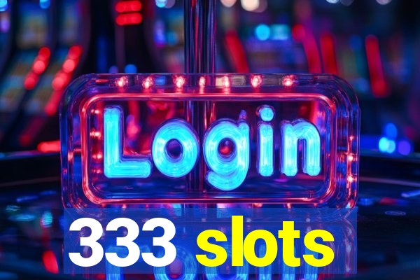 333 slots